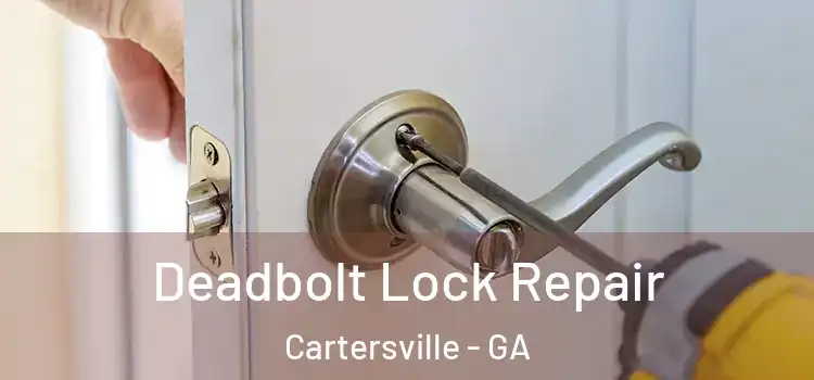 Deadbolt Lock Repair Cartersville - GA