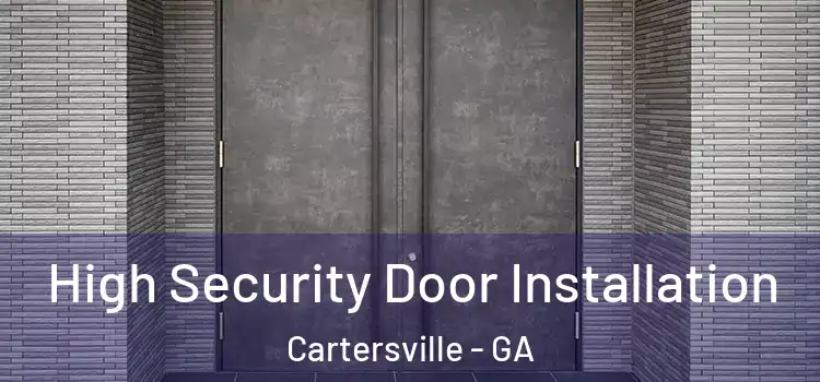 High Security Door Installation Cartersville - GA